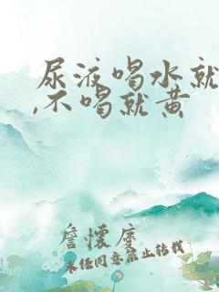 尿液喝水就不黄,不喝就黄