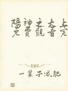 阳神之太上忘情免费观看完整版国语高清