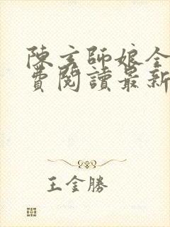 陈玄师娘全文免费阅读最新章节更新