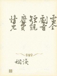 情靡短剧电视剧免费观看全集