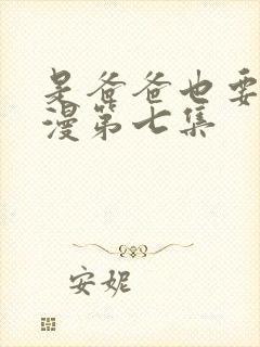 是爸爸也要做动漫第七集