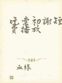 晚棠初谢短剧免费播放