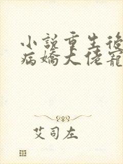 小说重生后我被病娇大佬宠上天,