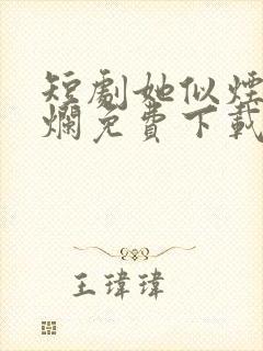 短剧她似烟火绚烂免费下载