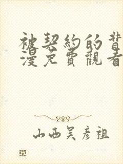 被契约的背叛动漫免费观看全集