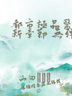 都市极品医神最新章节 无弹窗 全文阅读