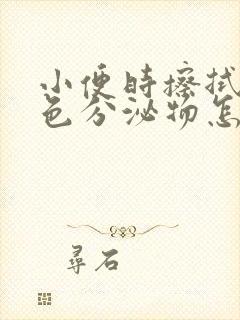 小便时擦拭有褐色分泌物怎么回事