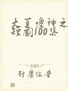 大夏傻神之逆袭短剧100集