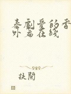 泰剧爱的香气番外篇在线