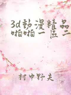 3d动漫精品啪啪啪一区二区