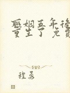 联姻五年后,她重生了 免费阅读