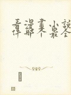 看漫画小说的软件哪个最全又免费