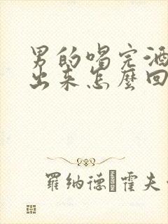 男的喝完酒尿不出来怎么回事