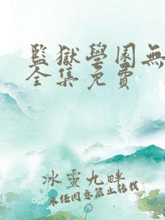 监狱学园无修版全集免费