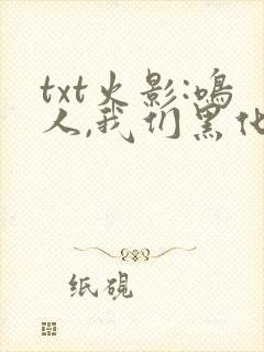 txt火影:鸣人,我们黑化吧