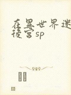 在异世界迷宫开后宫sp