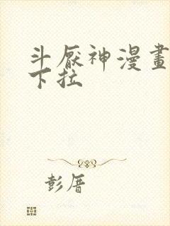 斗厌神漫画免费下拉