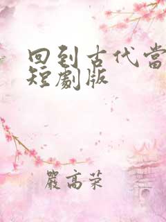 回到古代当太子短剧版