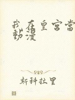 我在皇宫当巨巨动漫