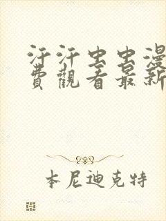 汗汗虫虫漫画免费观看最新版本