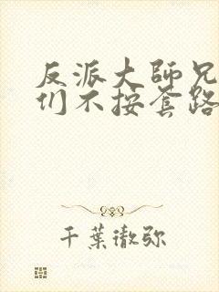 反派大师兄师妹们不按套路出牌漫画