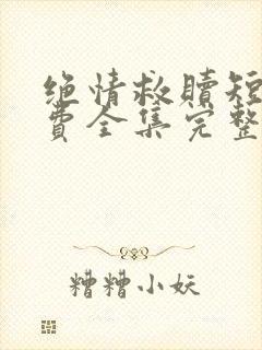 绝情救赎短剧免费全集完整版