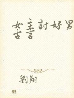 女主讨好男主的古言