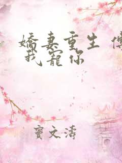 娇妻重生 傅总 我宠你