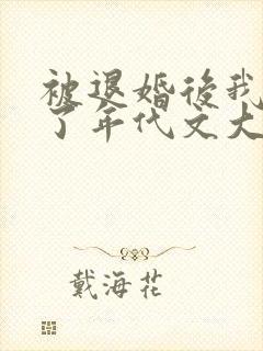 被退婚后我嫁给了年代文大佬下载