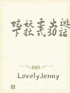 蛇妖要出逃漫画下拉式30话