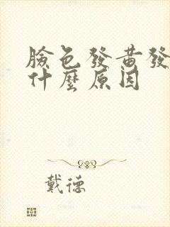 脸色发黄发暗是什么原因