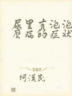 尿里有泡泡是什么病的症状