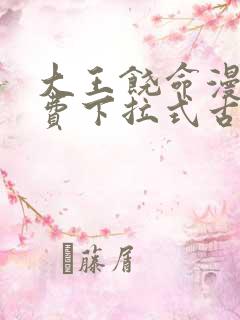 大王饶命漫画免费下拉式古风