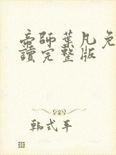 帝师叶凡免费阅读完整版