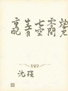 重生七零炮灰女配有空间免费阅读