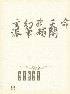 玄幻我天命大反派笔趣阁