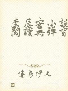 李辰安小说免费阅读无弹窗全文最新章节