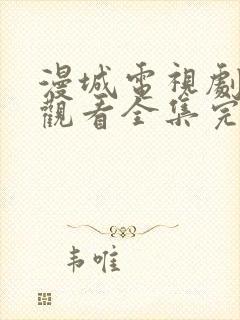 漫城电视剧免费观看全集完整版高清