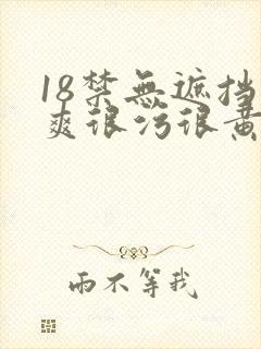 18禁无遮挡很爽很污很黄
