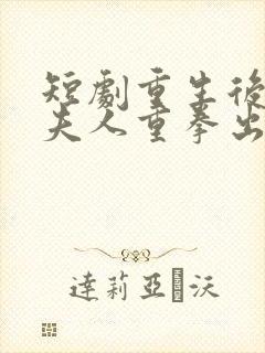 短剧重生后总裁夫人重拳出击