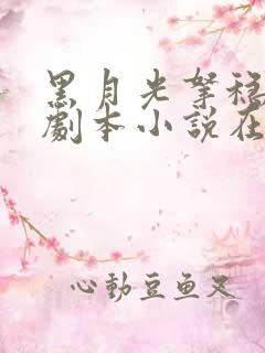 黑月光拿稳be剧本小说在线听书