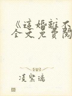 《这婚离不了》全文免费阅读