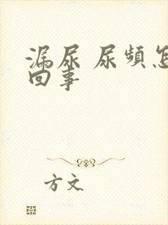 漏尿 尿频怎么回事