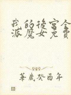 我的后宫全是反派魔女免费