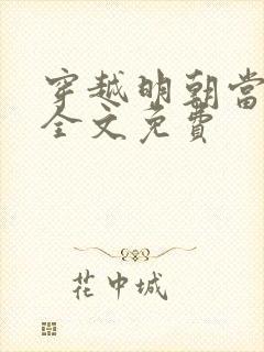 穿越明朝当暴君全文免费