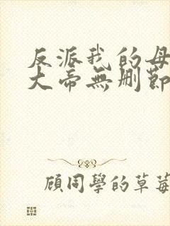 反派我的母亲是大帝无删节完整