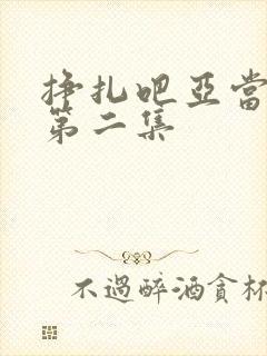 挣扎吧亚当军君第二集