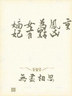 嫡女为凤重生王妃有点凶