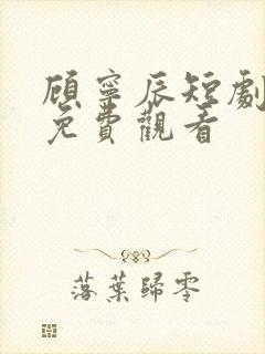 顾宁辰短剧全集免费观看