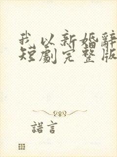 我以新婚辞旧情短剧完整版免费看